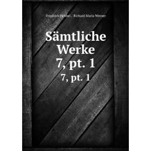   mtliche Werke. 7, pt. 1 Richard Maria Werner Friedrich Hebbel  Books