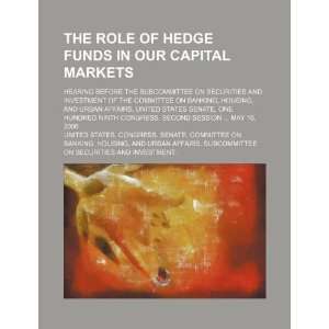  The role of hedge funds in our capital markets: hearing 