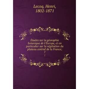   du plateau central de la France;. 7 Henri, 1802 1871 Lecoq Books