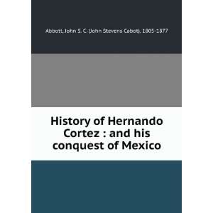  History of Hernando Cortez  and his conquest of Mexico 