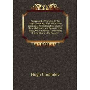   was . in the time of King Charles the Second; .: Hugh Cholmley: Books