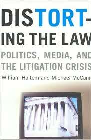 Distorting the Law Politics, Media, and the Litigation Crisis 