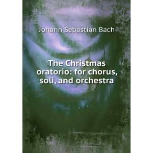    for chorus, soli, and orchestra Johann Sebastian Bach Books