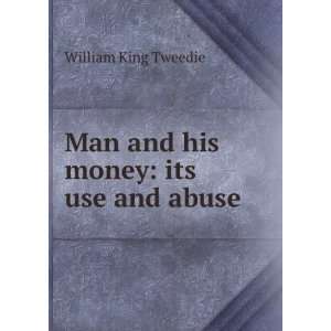  Man and his money: its use and abuse: William King Tweedie 