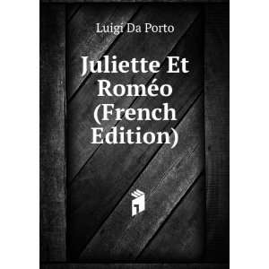    Juliette Et RomÃ©o (French Edition) Luigi Da Porto Books