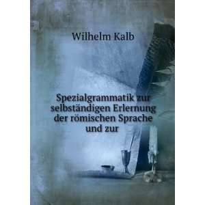   Erlernung der rÃ¶mischen Sprache und zur .: Wilhelm Kalb: Books