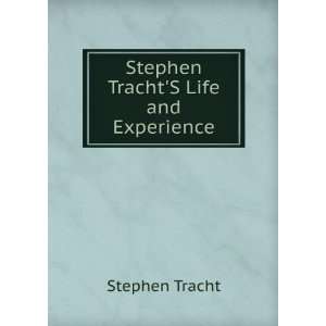 Stephen TrachtS Life and Experience: Stephen Tracht:  