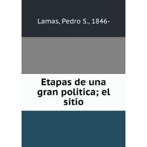   una gran politica; el sitio: Pedro S., 1846  Lamas:  Books