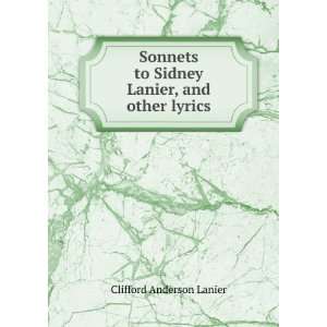   to Sidney Lanier, and other lyrics Clifford Anderson Lanier Books