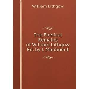   Remains of William Lithgow Ed. by J. Maidment. William Lithgow Books