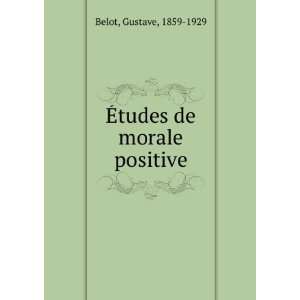    Ã?tudes de morale positive Gustave, 1859 1929 Belot Books