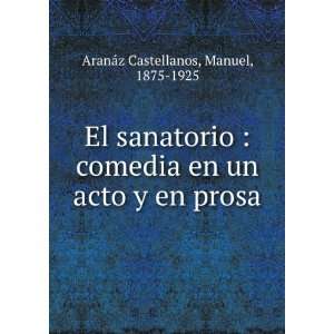   en un acto y en prosa Manuel, 1875 1925 AranÃ¡z Castellanos Books