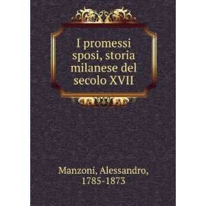   storia milanese del secolo XVII Alessandro, 1785 1873 Manzoni Books
