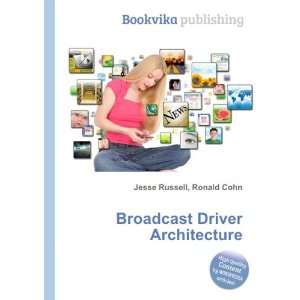  Broadcast Driver Architecture Ronald Cohn Jesse Russell 