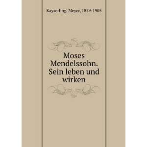   Mendelssohn. Sein leben und wirken: Meyer, 1829 1905 Kayserling: Books