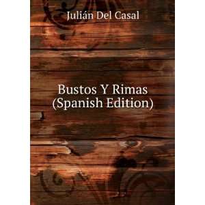 Bustos Y Rimas (Spanish Edition) JuliÃ¡n Del Casal  