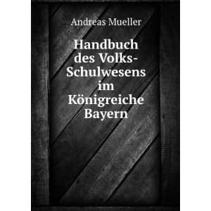   des Volks Schulwesens im KÃ¶nigreiche Bayern: Andreas Mueller: Books