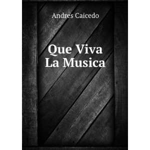  Que Viva La Musica: Andres Caicedo: Books