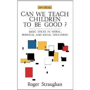    Can We Teach Children To Be Good? [Paperback]: Straughan: Books