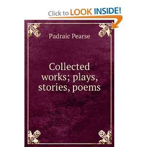    Collected works; plays, stories, poems Padraic Pearse Books