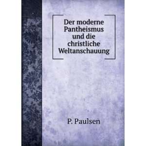   Pantheismus und die christliche Weltanschauung: P. Paulsen: Books