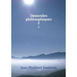  Opuscules philosophiques. 2 Jean Philibert Damiron Books
