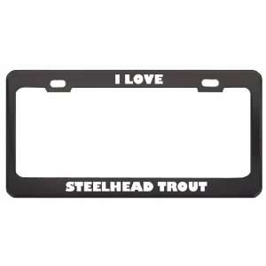 I Love Steelhead Trout Animals Metal License Plate Frame 