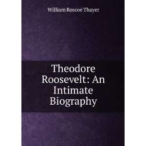   Roosevelt and Intimate Biography WILLIAM ROSCOE THAYER Books