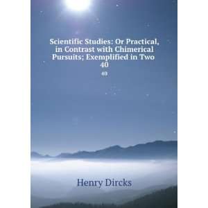   with Chimerical Pursuits; Exemplified in Two . 40 Henry Dircks Books