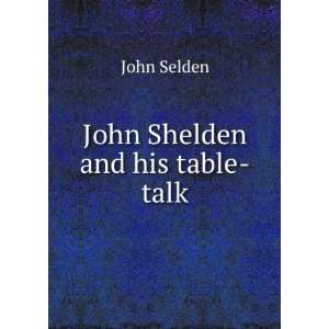  John Shelden and his table talk John Selden Books