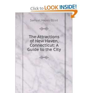   New Haven, Connecticut A Guide to the City Samuel Hayes Elliot