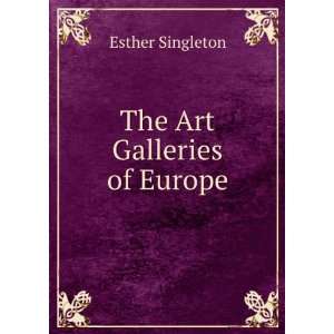  The Art Galleries of Europe: Esther Singleton: Books