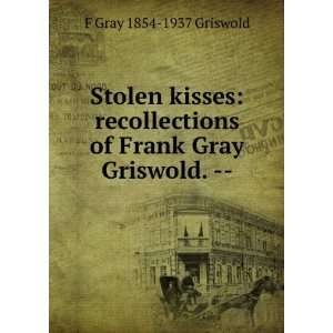  Stolen kisses recollections of Frank Gray Griswold.    F 