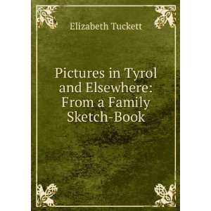 Pictures in Tyrol and Elsewhere From a Family Sketch Book Elizabeth 