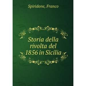  Storia della rivolta del 1856 in Sicilia Franco Spiridone Books