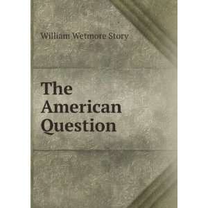  The American Question William Wetmore Story Books