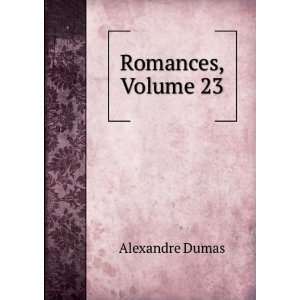  Romances, Volume 23 Alexandre Dumas Books