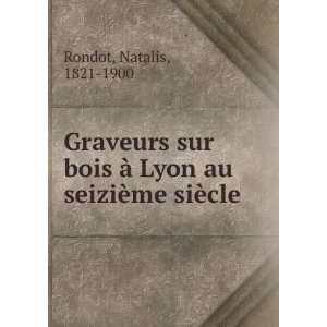   Ã  Lyon au seiziÃ¨me siÃ¨cle Natalis, 1821 1900 Rondot Books