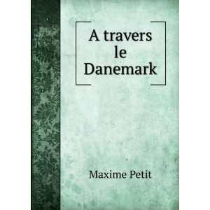  A travers le Danemark: Maxime Petit: Books