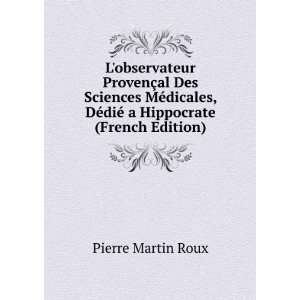   DÃ©diÃ© a Hippocrate (French Edition) Pierre Martin Roux Books