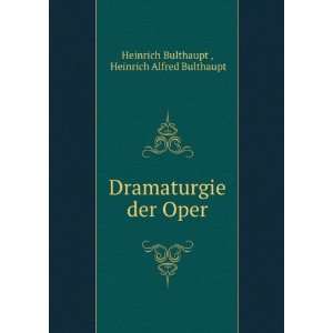 Dramaturgie der Oper Heinrich Alfred Bulthaupt Heinrich 