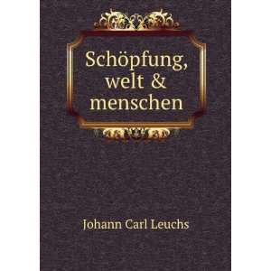   ¶pfung, Welt & Menschen (German Edition) Johann Carl Leuchs Books