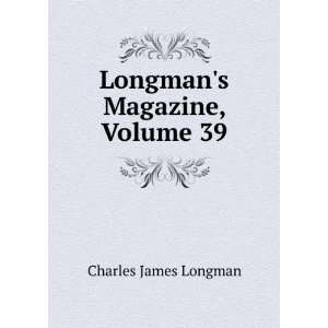    Longmans Magazine, Volume 39 Charles James Longman Books