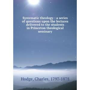  Systematic theology  a series of questions upon the 