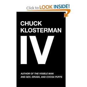 Chuck Klosterman IV A Decade of Curious People and Dangerous Ideas