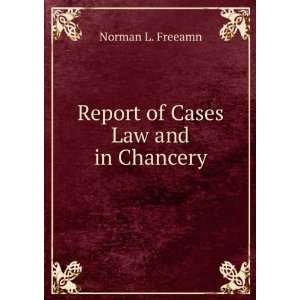  Report of Cases Law and in Chancery Norman L. Freeamn 
