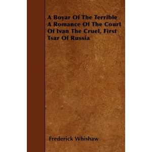 Of The Terrible A Romance Of The Court Of Ivan The Cruel, First Tsar 