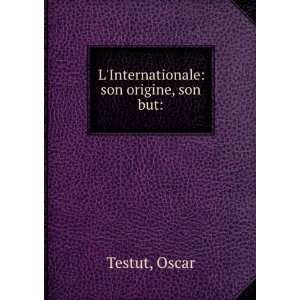    LInternationale son origine, son but Oscar Testut Books