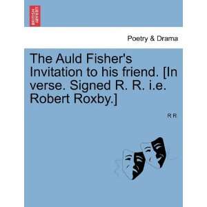 The Auld Fishers Invitation to his friend. [In verse. Signed R. R. i 