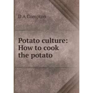  Potato culture How to cook the potato D A Compton Books